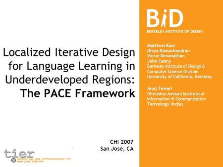 BERKELEY INSTITUTE OF DESIGN Localized Iterative Design for Language Learning in Underdeveloped Regions: The PACE Framework Matthew Kam Divya Ramachandran.
