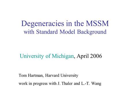 Degeneracies in the MSSM with Standard Model Background Tom Hartman, Harvard University work in progress with J. Thaler and L.-T. Wang University of Michigan,