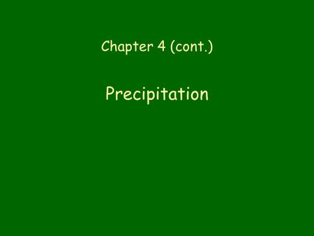 Chapter 4 (cont.) Precipitation. How does precipitation form? Why do some clouds generate precipitation and others do not? What factors determine the.