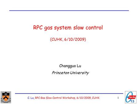 C. Lu, RPC Gas Slow Control Workshop, 6/10/2009, CUHK 1 1 RPC gas system slow control (CUHK, 6/10/2009) Changguo Lu Princeton University.