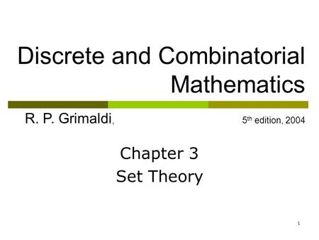 1 Discrete and Combinatorial Mathematics R. P. Grimaldi, 5 th edition, 2004 Chapter 3 Set Theory.