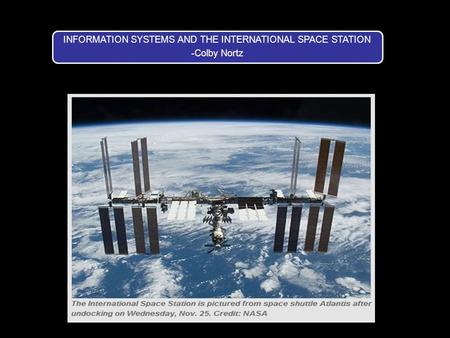 INFORMATION SYSTEMS AND THE INTERNATIONAL SPACE STATION -Colby Nortz.