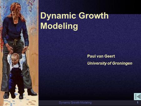 Dynamic Growth Modeling1 Paul van Geert University of Groningen.