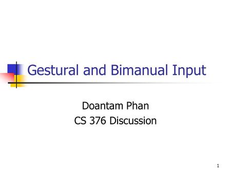 1 Gestural and Bimanual Input Doantam Phan CS 376 Discussion.