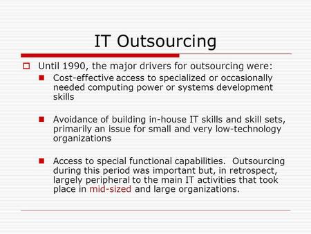 IT Outsourcing Until 1990, the major drivers for outsourcing were: