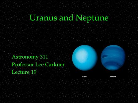 Uranus and Neptune Astronomy 311 Professor Lee Carkner Lecture 19.