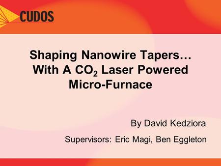 Shaping Nanowire Tapers… With A CO 2 Laser Powered Micro-Furnace By David Kedziora Supervisors: Eric Magi, Ben Eggleton.