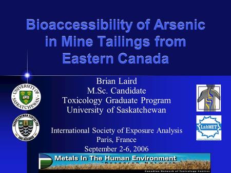 Bioaccessibility of Arsenic in Mine Tailings from Eastern Canada Brian Laird M.Sc. Candidate Toxicology Graduate Program University of Saskatchewan International.