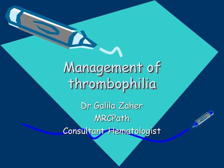 Management of thrombophilia Dr Galila Zaher MRCPath Consultant Hematologist.