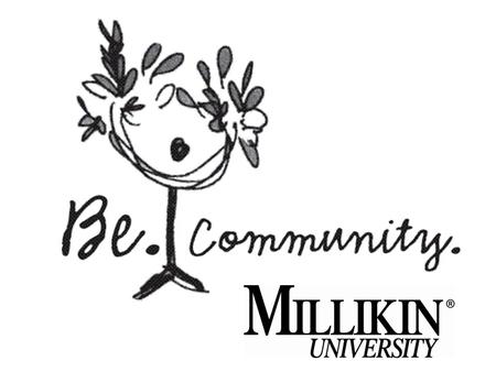 What is: ? Be.Community. is a campaign designed to get students excited about their residential experience at Millikin University. At Millikin, our residence.