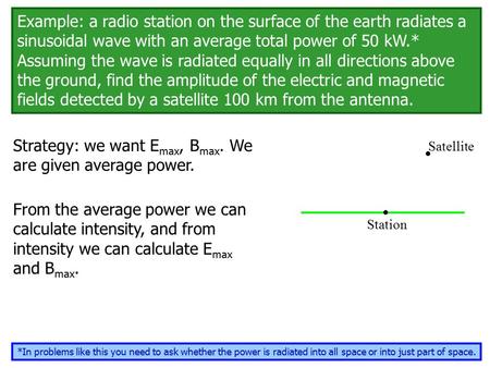 Example: a radio station on the surface of the earth radiates a sinusoidal wave with an average total power of 50 kW.* Assuming the wave is radiated equally.