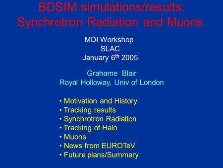 BDSIM simulations/results: Synchrotron Radiation and Muons Motivation and History Tracking results Synchrotron Radiation Tracking of Halo Muons News from.