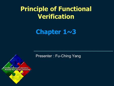 Principle of Functional Verification Chapter 1~3 Presenter : Fu-Ching Yang.