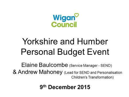 Yorkshire and Humber Personal Budget Event Elaine Baulcombe (Service Manager - SEND) & Andrew Mahoney (Lead for SEND and Personalisation Children's Transformation)
