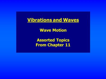Vibrations and Waves Wave Motion Assorted Topics From Chapter 11.