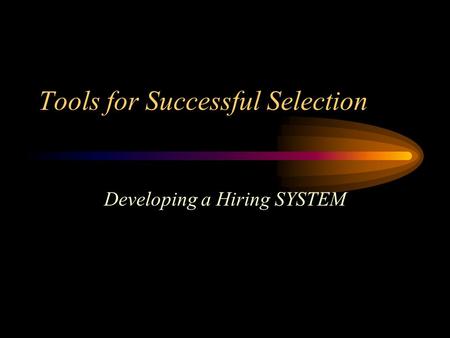 Tools for Successful Selection Developing a Hiring SYSTEM.