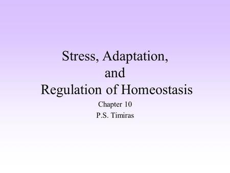 Stress, Adaptation, and Regulation of Homeostasis Chapter 10 P.S. Timiras.