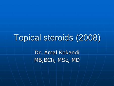 Topical steroids (2008) Dr. Amal Kokandi MB,BCh, MSc, MD.