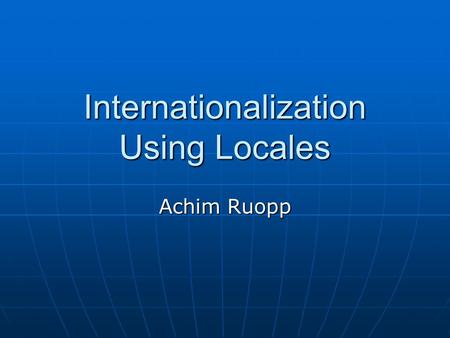 Internationalization Using Locales Achim Ruopp. Agenda Working with multilingual data Working with multilingual data Language and locale identifiers Language.
