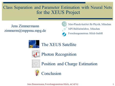 Jens Zimmermann, Forschungszentrum Jülich, ACAT 021 Class Separation and Parameter Estimation with Neural Nets for the XEUS Project Jens Zimmermann