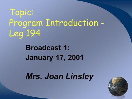 Topic: Program Introduction - Leg 194 Broadcast 1: January 17, 2001 Mrs. Joan Linsley.
