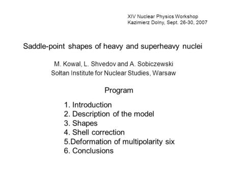 Saddle-point shapes of heavy and superheavy nuclei M. Kowal, L. Shvedov and A. Sobiczewski Sołtan Institute for Nuclear Studies, Warsaw XIV Nuclear Physics.