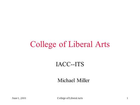 June 1, 2001College of Liberal Arts1 IACC--ITS Michael Miller.