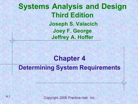 Copyright 2006 Prentice-Hall, Inc. Essentials of Systems Analysis and Design Third Edition Joseph S. Valacich Joey F. George Jeffrey A. Hoffer Chapter.