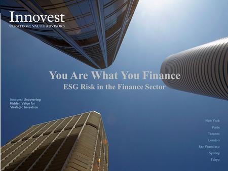 1 You Are What You Finance ESG Risk in the Finance Sector New York Paris Toronto London San Francisco Sydney Tokyo Innovest Uncovering Hidden Value for.