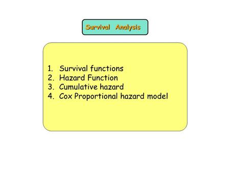 Survival Analysis 1.Survival functions 2.Hazard Function 3.Cumulative hazard 4.Cox Proportional hazard model.
