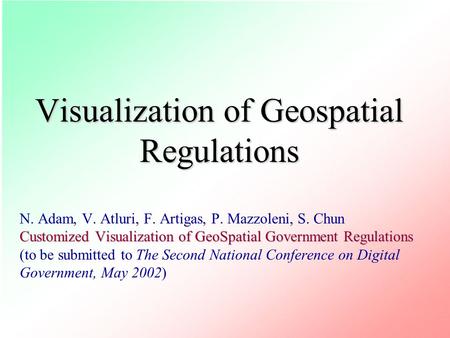 Visualization of Geospatial Regulations Customized Visualization of GeoSpatial Government Regulations N. Adam, V. Atluri, F. Artigas, P. Mazzoleni, S.