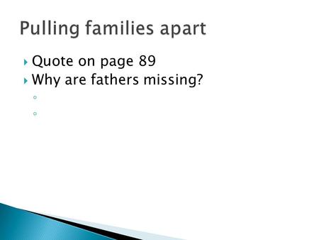  Quote on page 89  Why are fathers missing? ◦.  As incarceration increases, rate of father absence increases than among middle-class families ◦  But.