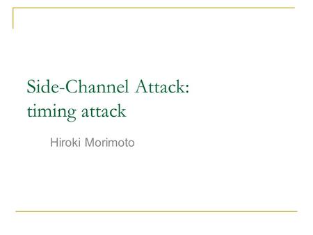 Side-Channel Attack: timing attack Hiroki Morimoto.