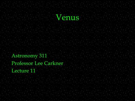 Venus Astronomy 311 Professor Lee Carkner Lecture 11.