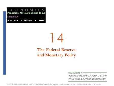 The Federal Reserveand Monetary Policy F ERNANDO Q UIJANO, Y VONN Q UIJANO, K YLE T HIEL & A PARNA S UBRAMANIAN PREPARED BY: © 2007 Pearson/Prentice Hall.