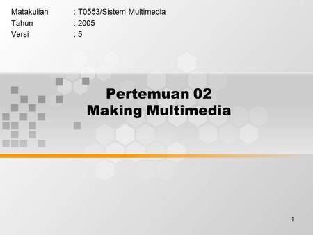 1 Pertemuan 02 Making Multimedia Matakuliah: T0553/Sistem Multimedia Tahun: 2005 Versi: 5.