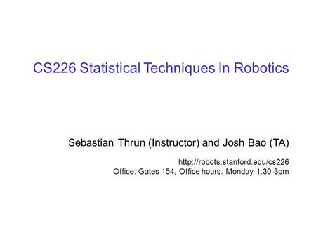 © sebastian thrun, CMU, 20001 CS226 Statistical Techniques In Robotics Sebastian Thrun (Instructor) and Josh Bao (TA)