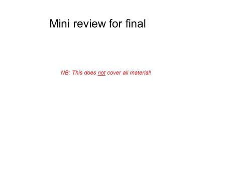 Mini review for final NB: This does not cover all material!