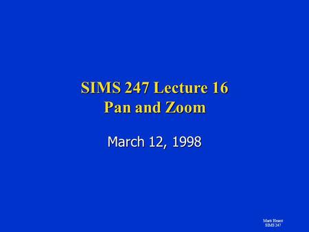 Marti Hearst SIMS 247 SIMS 247 Lecture 16 Pan and Zoom March 12, 1998.