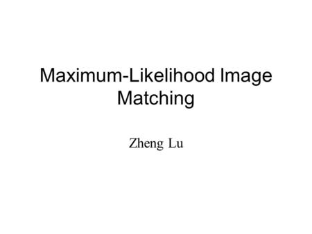Maximum-Likelihood Image Matching Zheng Lu. Introduction SSD(sum of squared difference) –Is not so robust A new image matching measure –Based on maximum-likelihood.