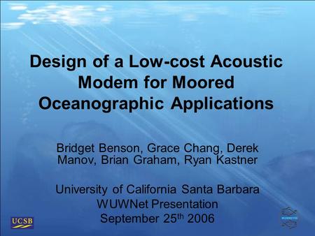 Design of a Low-cost Acoustic Modem for Moored Oceanographic Applications Bridget Benson, Grace Chang, Derek Manov, Brian Graham, Ryan Kastner University.