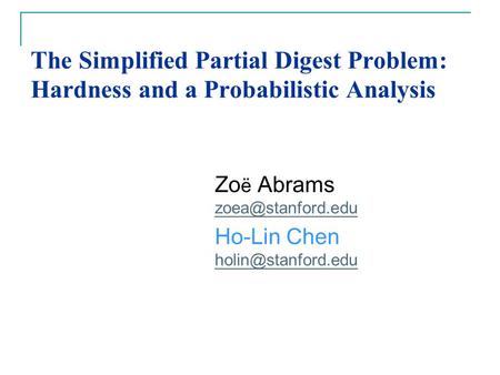The Simplified Partial Digest Problem: Hardness and a Probabilistic Analysis Zo ë Abrams  Ho-Lin Chen