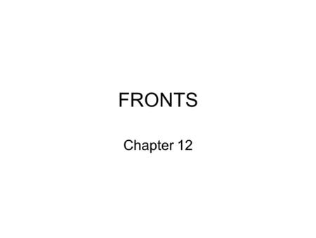 FRONTS Chapter 12. This week onwards Air masses What are fronts Different types of front Weather associated with fronts Mid-latitude Cyclones –Weather.