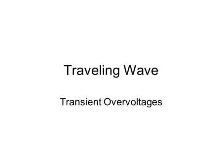Traveling Wave Transient Overvoltages. 1.Introduction Transient Phenomenon : –Aperiodic function of time –Short duration Example :Voltage & Current Surge.