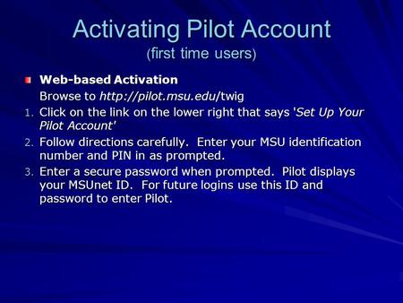 Activating Pilot Account ( first time users ) Web-based Activation Browse to  1. Click on the link on the lower right that says.