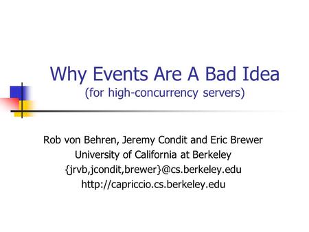 Why Events Are A Bad Idea (for high-concurrency servers) Rob von Behren, Jeremy Condit and Eric Brewer University of California at Berkeley