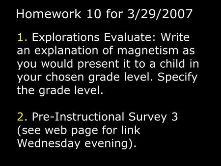 Homework 10 for 3/29/2007 1. Explorations Evaluate: Write an explanation of magnetism as you would present it to a child in your chosen grade level. Specify.
