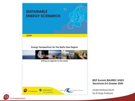BDF Summit /BASREC GSEO Stockholm 5-6 October 2009 Anders Kofoed-Wiuff, Ea Energy Analyses.
