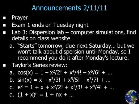 Announcements 2/11/11 Prayer Exam 1 ends on Tuesday night Lab 3: Dispersion lab – computer simulations, find details on class website a. a.“Starts” tomorrow,