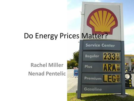 Do Energy Prices Matter? Rachel Miller Nenad Pentelic.